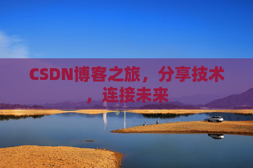 CSDN博客之旅，分享技术，连接未来